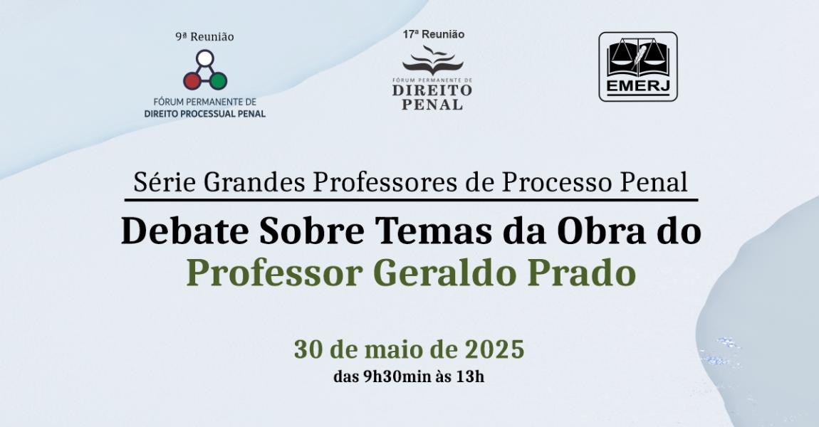 Foto: cartaz com informações sobre  evento Série Grandes Professores de Processo Penal: Debates sobre Temas da Obra do Professor Geraldo Prado.