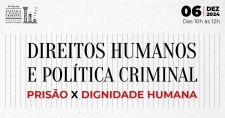 Foto: Cartaz com informações do evento “Direitos Humanos e Política Criminal - Prisão X Dignidade Humana”