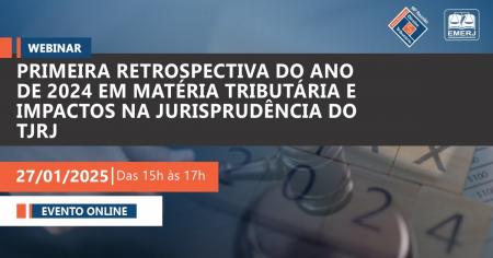 Foto: Cartaz com informações sobre o webinar “Primeira Retrospectiva do Ano de 2024 em Matéria Tributária e Impactos na Jurisprudência do TJRJ”.